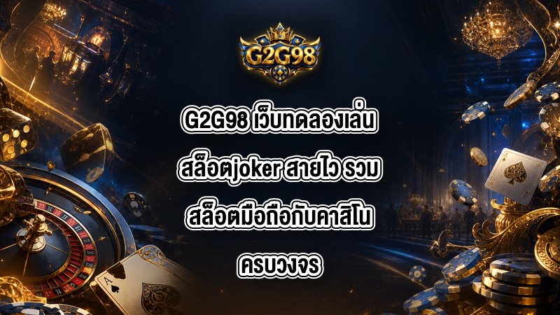 G2G98 เว็บทดลองเล่นสล็อตjoker
